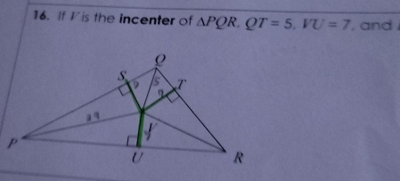 If V is the incenter of △ PQR, QT=5, VU=7 , and