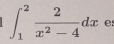 ∈t _1^(2frac 2)x^2-4dx e