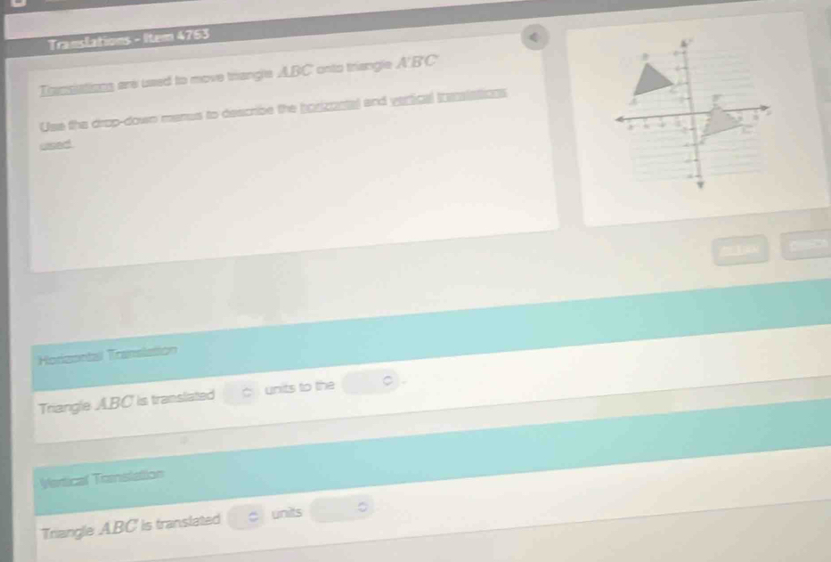 Translations - Item 4763 
Iansiations are used to move trangle ABC onto triangle A'B'C
Use the drop-down manus to deacribe the horizastal and vertical trasstations 
cned 
a 
Horzontal Tonslation 
Triangle ABC is translated a units to the 
Vertical Translation 
Triangle ABC' is translated units