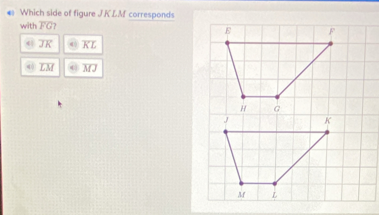 ● Which side of figure J.K. LM corresponds
with overline FG ?
overline JK ) overline KL
( overline LM 41) overline MJ