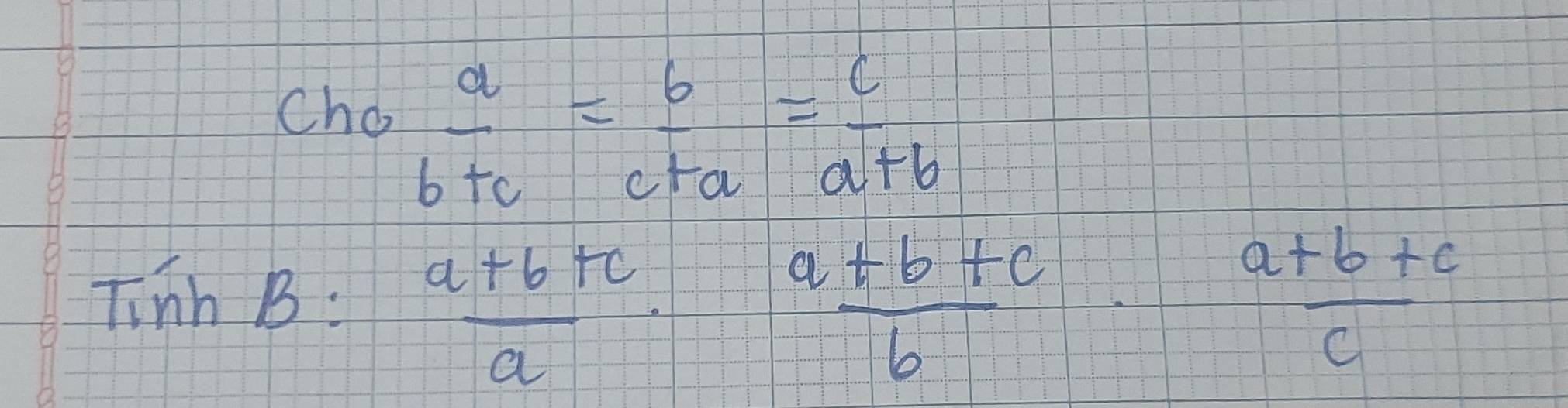 Cho  a/b+c = b/c+a = c/a+b 
 (a+b+c)/6 
Tinh B:  (a+b+c)/a   (a+b+c)/c 