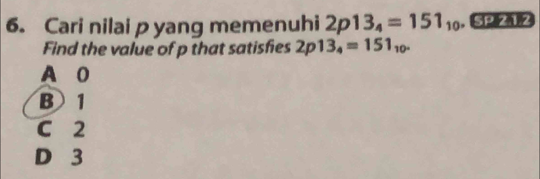 Cari nilai p yang memenuhi 2p13_4=151_10. 
Find the value of p that satisfies 2p13_4=151_10^-
A O
B 1
C 2
D 3