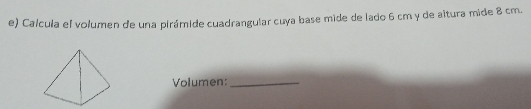 Calcula el volumen de una pirámide cuadrangular cuya base mide de lado 6 cm y de altura mide 8 cm. 
Volumen:_