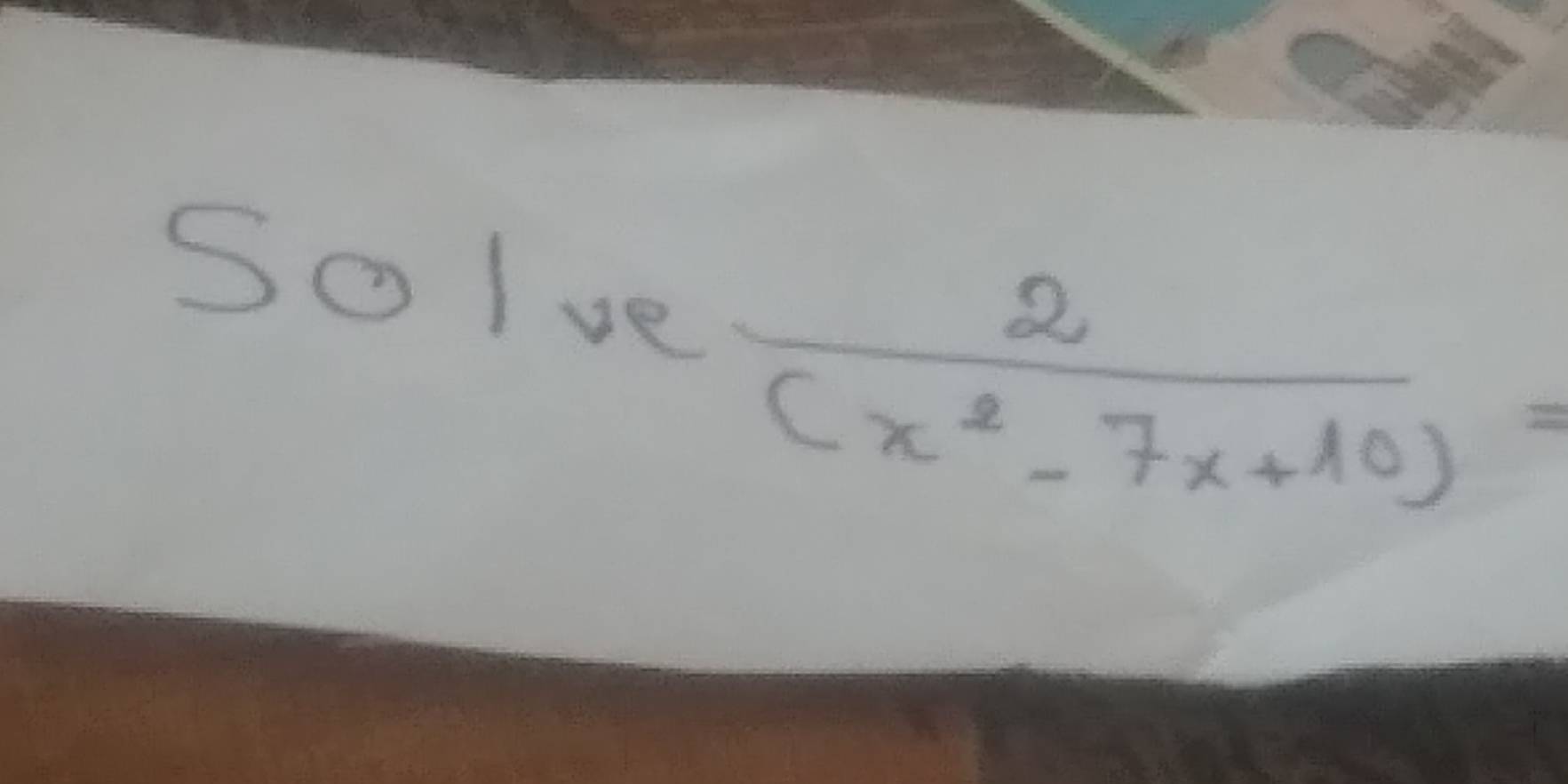 ) 
oIve  2/(x^2-7x+10) =