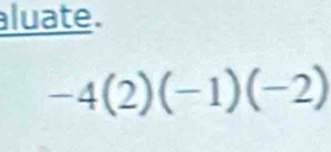 aluate.
-4(2)(-1)(-2)