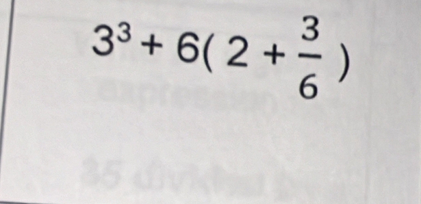 3^3+6(2+ 3/6 )