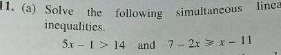 Solve the following simultaneous linea 
inequalities.
5x-1>14 and 7-2x≥slant x-11