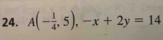 A(- 1/4 ,5),-x+2y=14