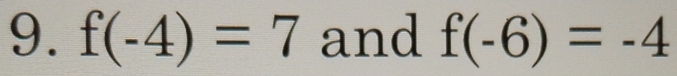 f(-4)=7 and f(-6)=-4