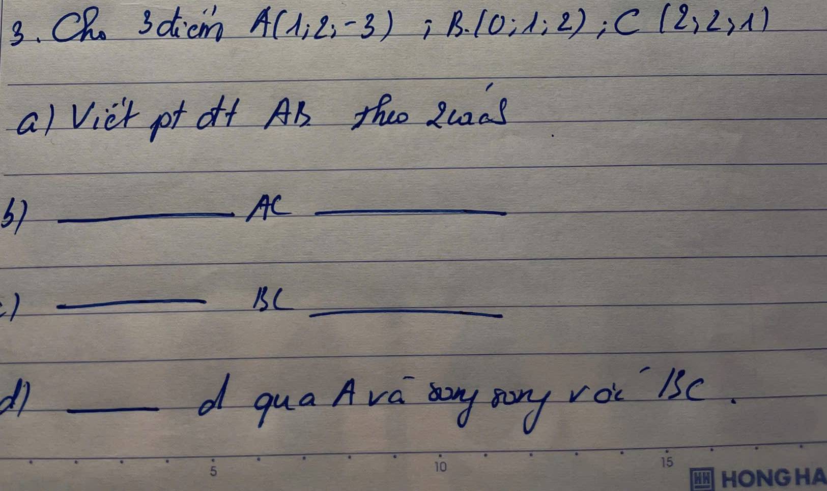 Ch sdicm A(1,2,-3);B. (0;1,2); C(2,2,1)
a) Viet pt off AB theo 2caas 
67_ 
AC_ 
() 
_BC_ 
do _d qua Avc ny mony roc 13C.