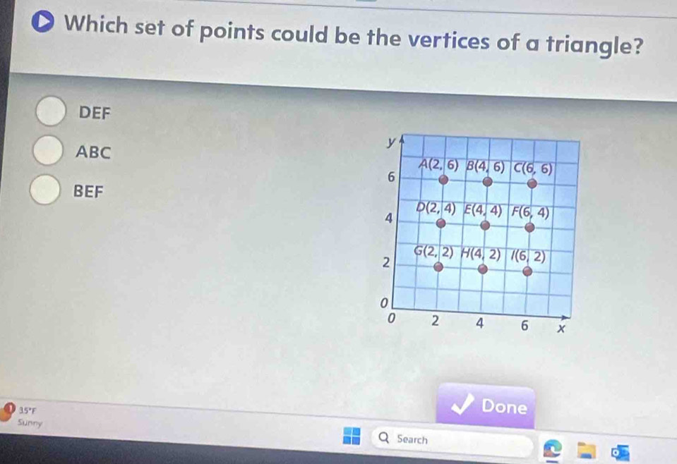 a Which set of points could be the vertices of a triangle?
DEF
ABC
BEF
35°
Done
Sunny
Search