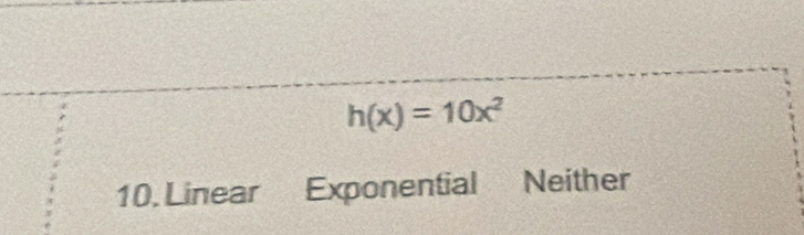 h(x)=10x^2
10. Linear Exponential Neither