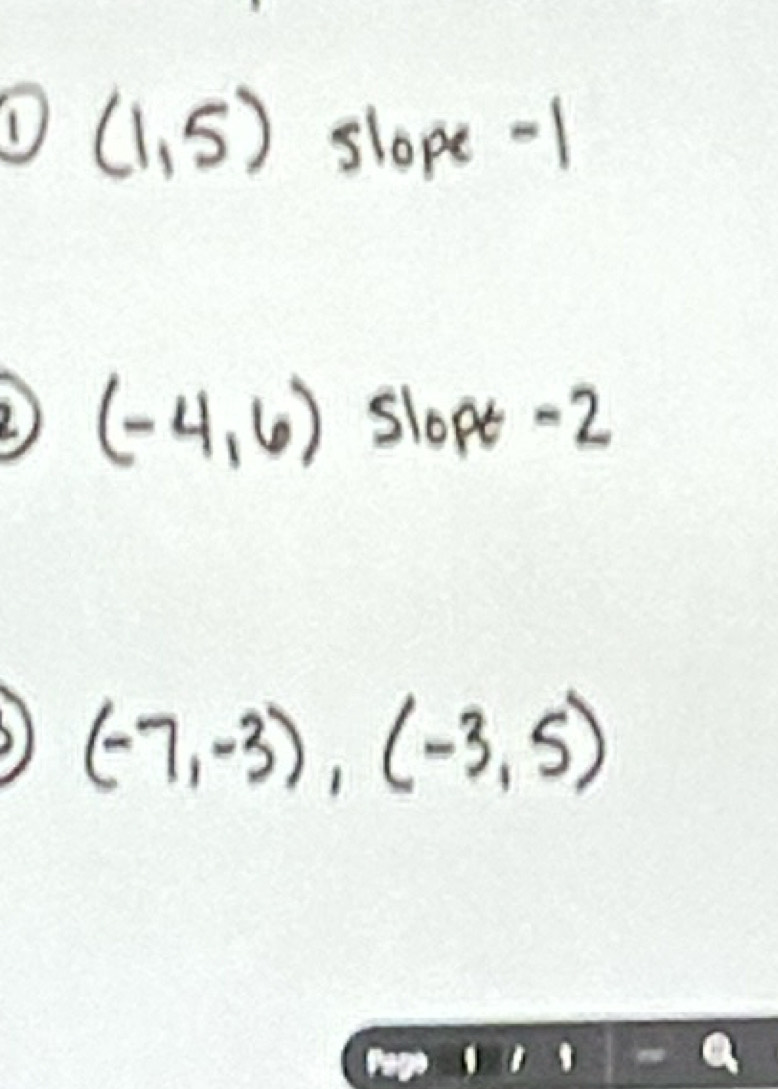 ① (1,5) slope - 
2. (-4,6) slopt -2
(-7,-3),(-3,5)