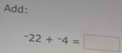 Add:
-22+^-4=□