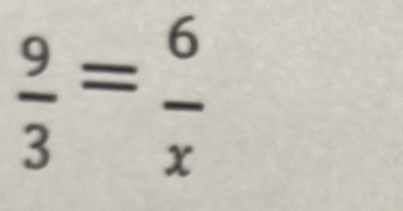  9/3 = 6/x 