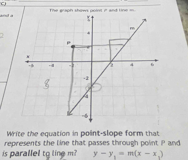 and a 
Write the equation in point-slope form that 
represents the line that passes through point P and 
is parallel to line m? y-y_1=m(x-x_1)