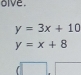 olve .
y=3x+10
y=x+8
d□ .