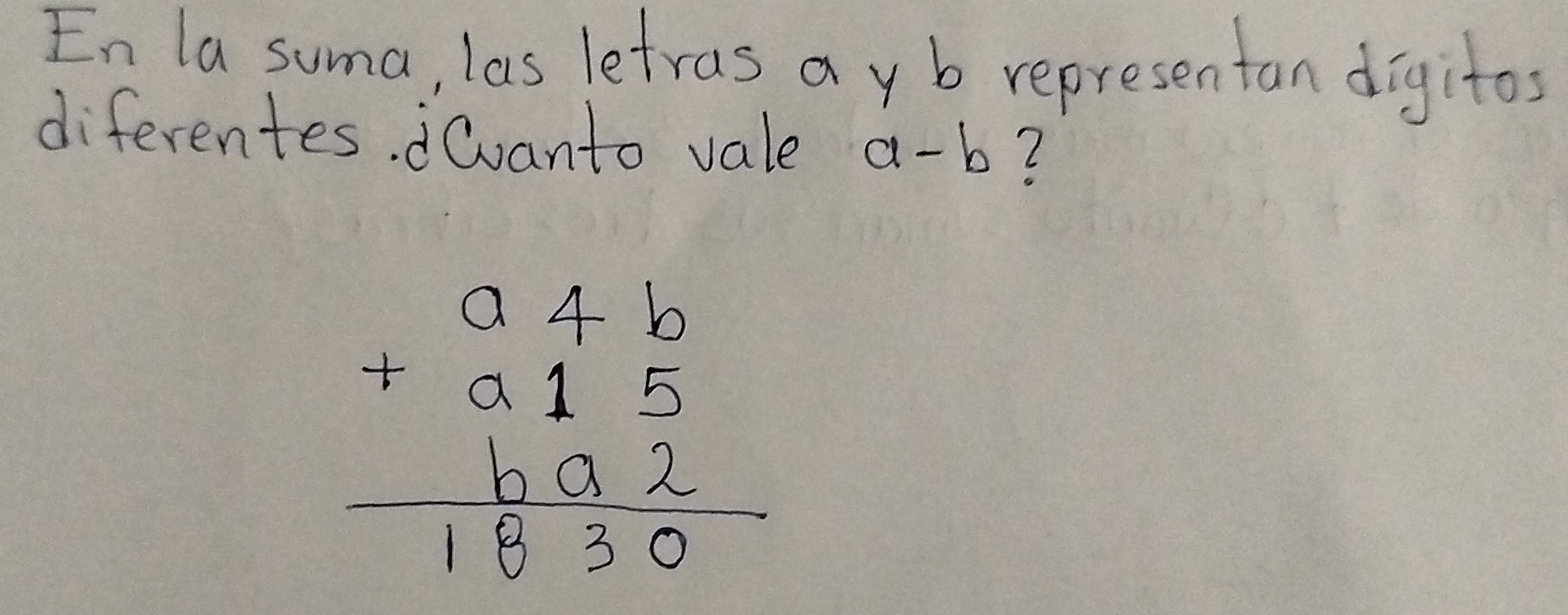 En la suma, las lefras ayb representan digitos 
diferentes. vanto vale a-b?
beginarrayr a/ b +a15 ba2 hline 1830endarray