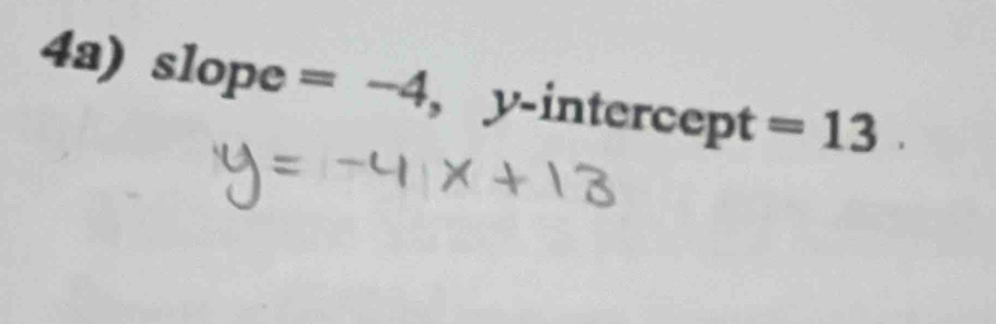 4a) slope =-4 , y-intercept =13.