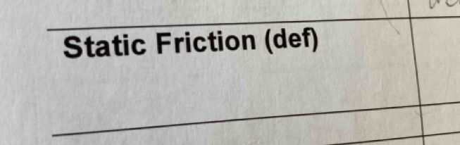 Static Friction (def) 
_ 
_