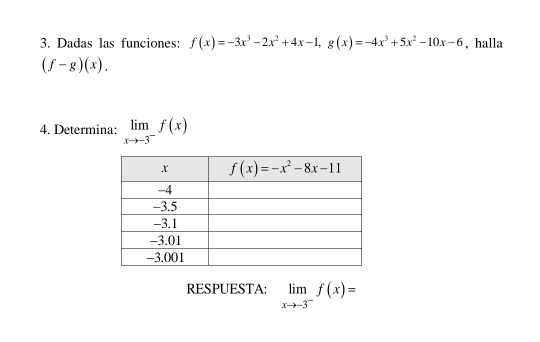 Dadas las funciones: f(x)=-3x^3-2x^2+4x-1,g(x)=-4x^3+5x^2-10x-6 , halla
(f-g)(x).
4. Determina: limlimits _xto -3^-f(x)
RESPUESTA: limlimits _xto -3^-f(x)=