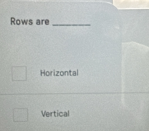 Rows are_
Horizontal
Vertical