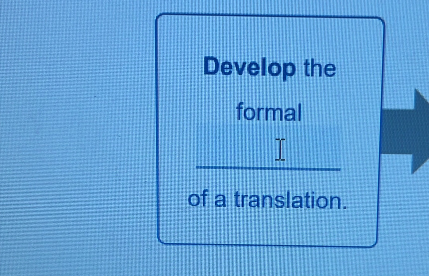 Develop the 
formal 
_ □  
of a translation.