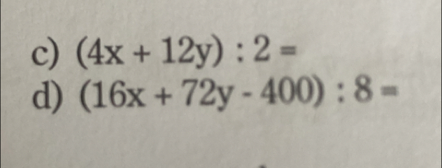 (4x+12y):2=
d) (16x+72y-400):8=