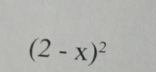 (2-x)^2