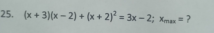 (x+3)(x-2)+(x+2)^2=3x-2; x_max= ?