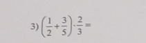 ( 1/2 + 3/5 )·  2/3 =