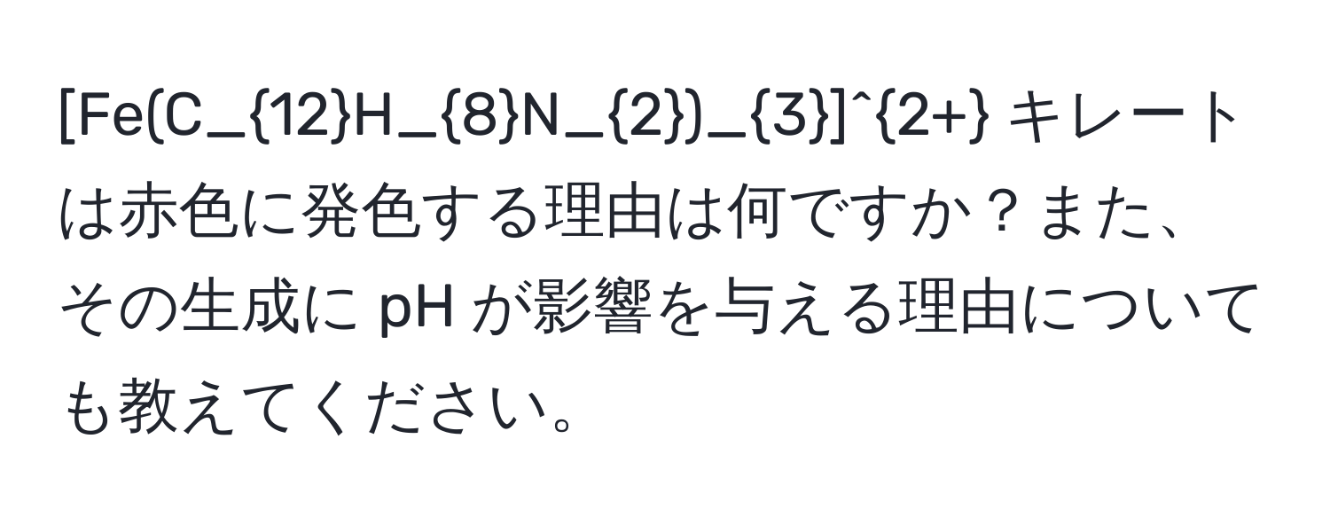 [Fe(C_12H_8N_2)_3]^2+ キレートは赤色に発色する理由は何ですか？また、その生成に pH が影響を与える理由についても教えてください。