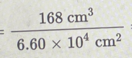 = 168cm^3/6.60* 10^4cm^2 