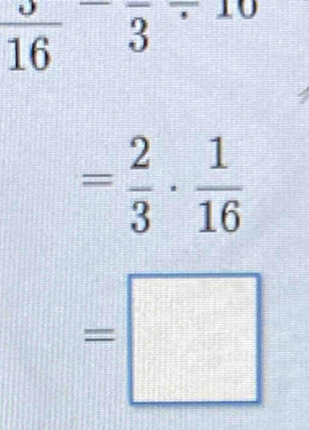 frac 16-frac 3-1
= 2/3 ·  1/16 
=□