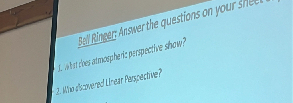 Bell Ringer: Ans e h qu sio 
1. What does atmospheric perspective show? 
2. Who discovered Linear Perspective?