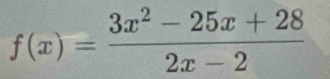 f(x)= (3x^2-25x+28)/2x-2 