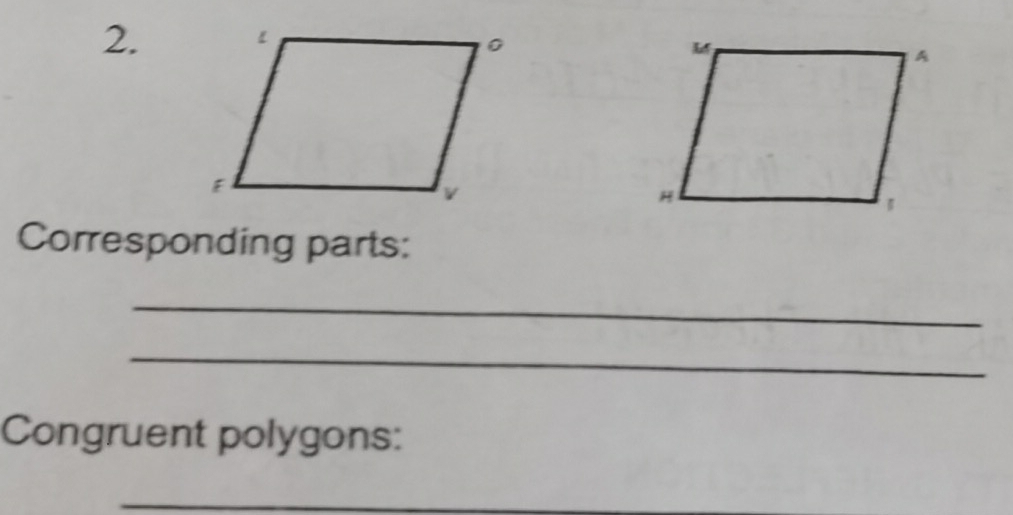 Corresponding parts: 
_ 
_ 
Congruent polygons: 
_ 
_