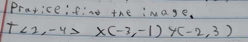 Pravice; find the image.
T<2,-4>x(-3,-1)y(-2,3)