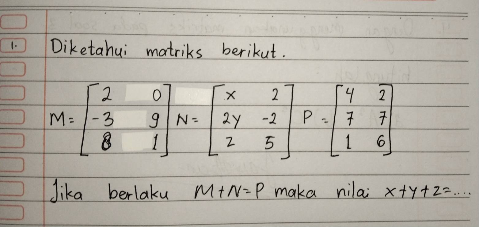 Diketahui matriks berikut.
Jika berlaku M+N=P maka nila x+y+z=...