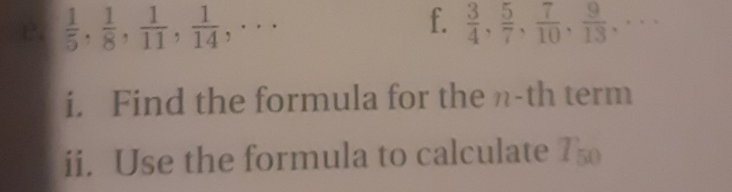  1/5 ,  1/8 ,  1/11 ,  1/14 , ·s  3/4 ,  5/7 ,  7/10 ,  9/13 , ·s
i. Find the formula for the n-th term 
ii. Use the formula to calculate 7s