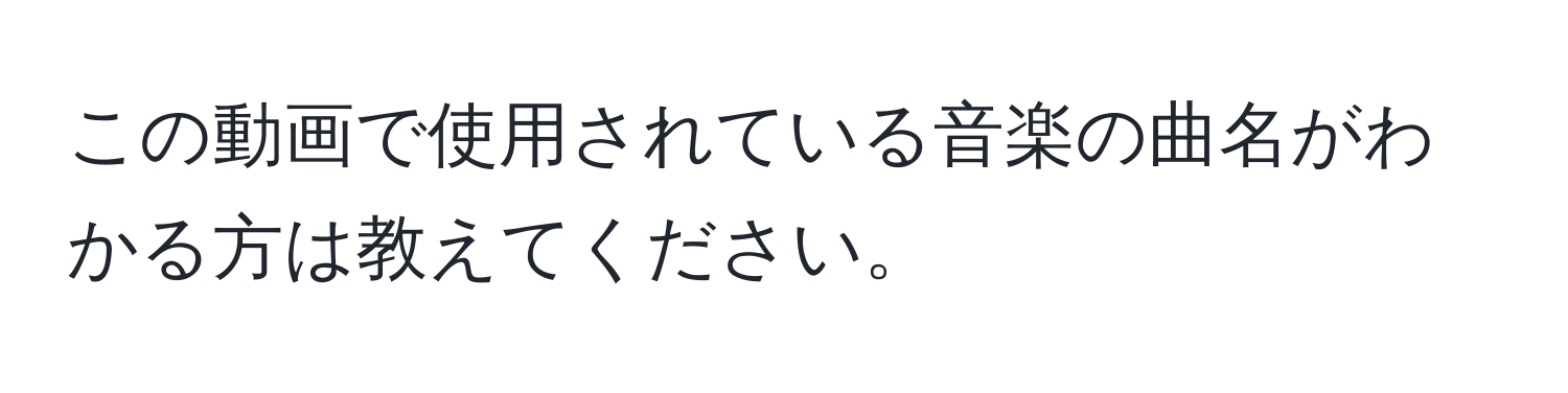 この動画で使用されている音楽の曲名がわかる方は教えてください。