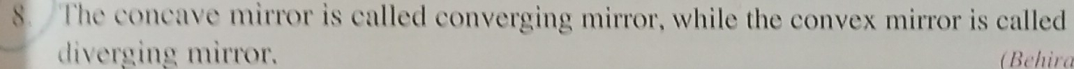 The concave mirror is called converging mirror, while the convex mirror is called 
diverging mirror. (Behira