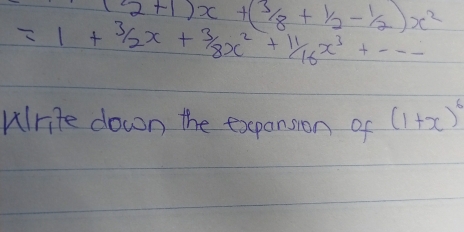 (2+1)x+(3/8+1/2-1/2)x^2
=1+ 3/2 x+ 3/8 x^2+ 11/16 x^3+·s
urite down the expansion of (1+x)^6