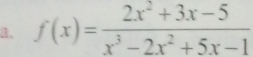 f(x)= (2x^2+3x-5)/x^3-2x^2+5x-1 