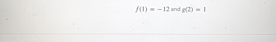 f(1)=-12 and g(2)=1