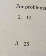 For problems
2. 12
3. 25