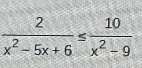  2/x^2-5x+6 ≤  10/x^2-9 