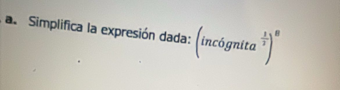 Simplifica la expresión dada: (inc6gnita^(frac 1)2)^8