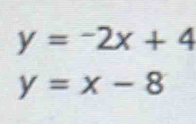 y=-2x+4
y=x-8