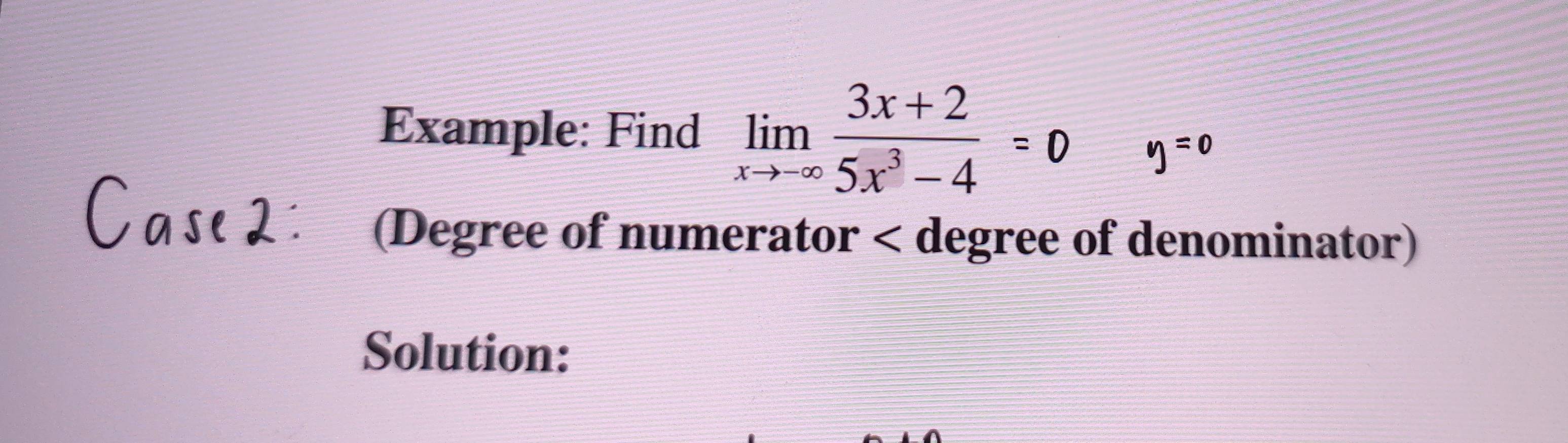 Example: Find limlimits _xto -∈fty  (3x+2)/5x^3-4 =0 ŋ=0
Case d: (Degree of numerator < degree of denominator) 
Solution: